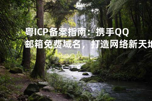 粤ICP备案指南：携手QQ邮箱免费域名，打造网络新天地