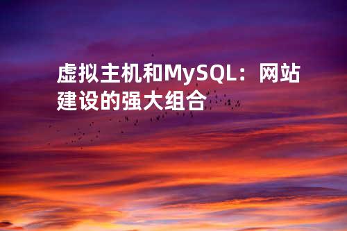 虚拟主机和 MySQL：网站建设的强大组合